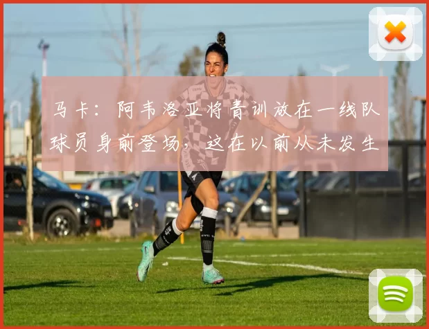 马卡：阿韦洛亚将青训放在一线队球员身前登场，这在以前从未发生